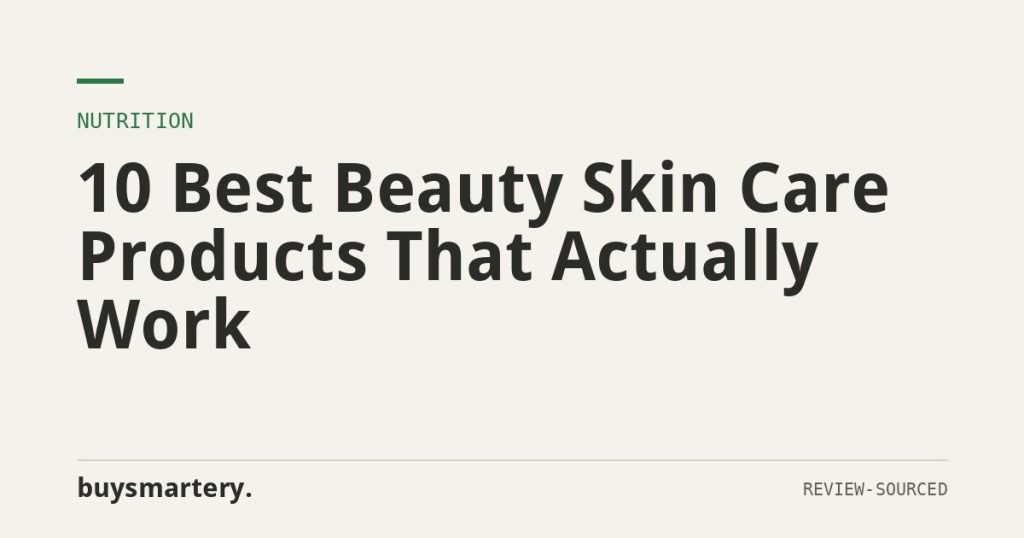 10 Best Beauty Skin Care Products That Actually Work
