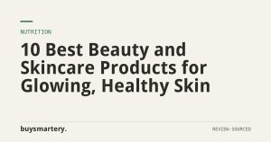 10 Best Beauty and Skincare Products for Glowing, Healthy Skin
