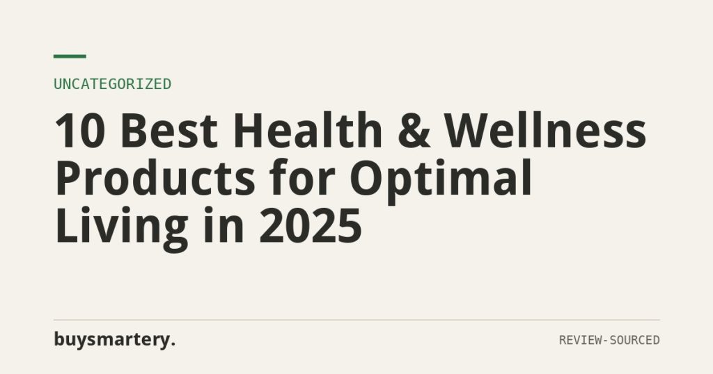 10 Best Health & Wellness Products for Optimal Living in 2025