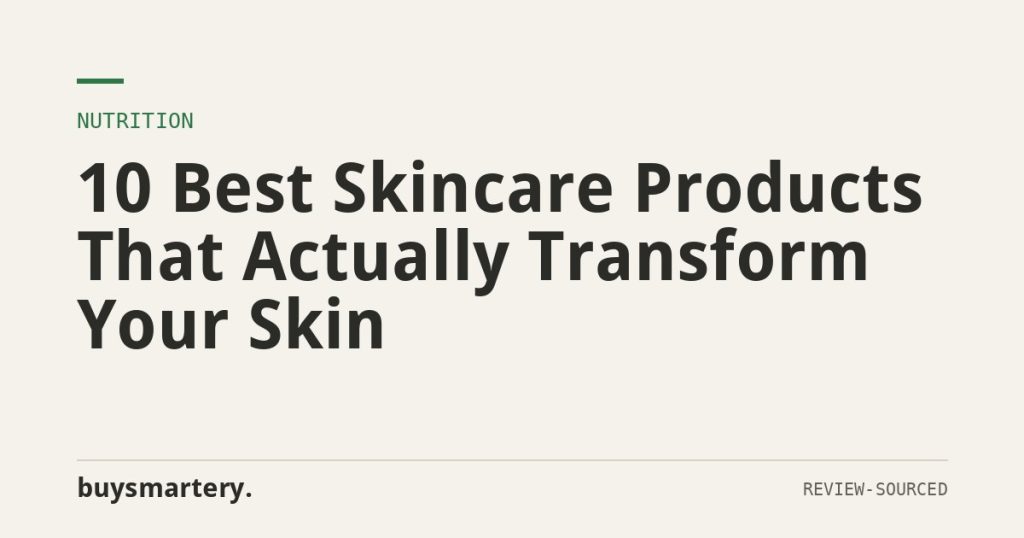 10 Best Skincare Products That Actually Transform Your Skin
