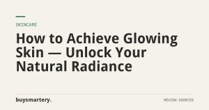 How to Achieve Glowing Skin — Unlock Your Natural Radiance