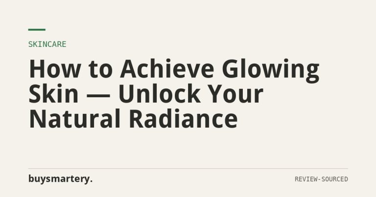 How to Achieve Glowing Skin — Unlock Your Natural Radiance