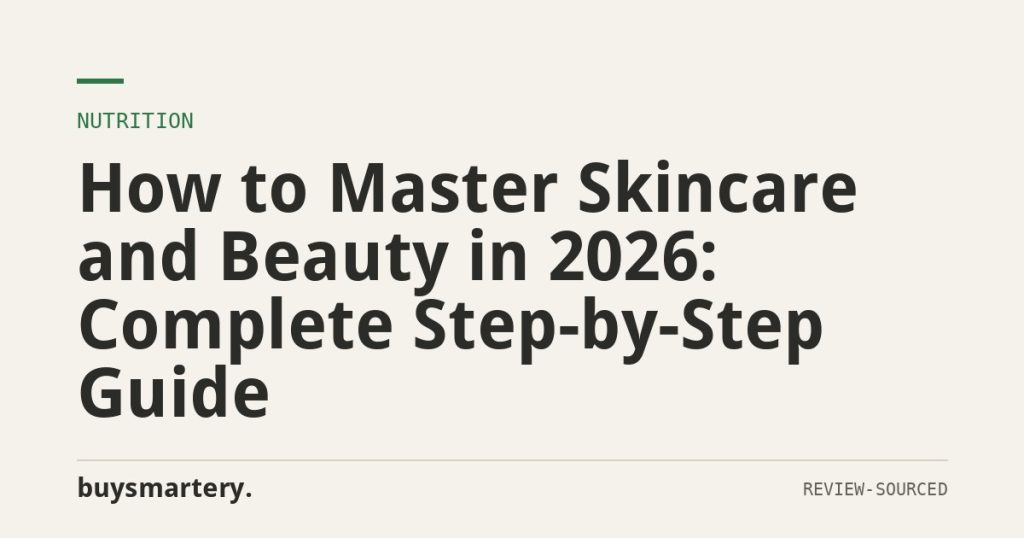 How to Master Skincare and Beauty in 2026: Complete Step-by-Step Guide