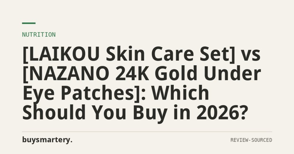 [LAIKOU Skin Care Set] vs [NAZANO 24K Gold Under Eye Patches]: Which Should You Buy in 2026?