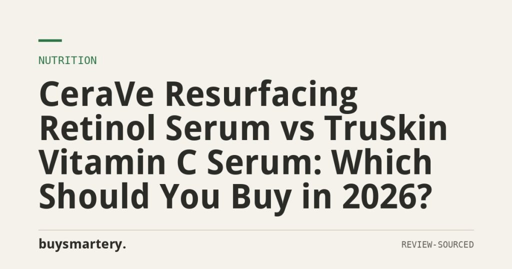 CeraVe Resurfacing Retinol Serum vs TruSkin Vitamin C Serum: Which Should You Buy in 2026?