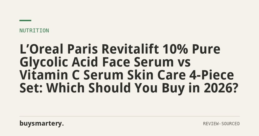 L’Oreal Paris Revitalift 10% Pure Glycolic Acid Face Serum vs Vitamin C Serum Skin Care 4-Piece Set: Which Should You Buy in 2026?