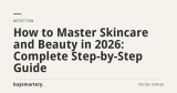 How to Master Skincare and Beauty in 2026: Complete Step-by-Step Guide